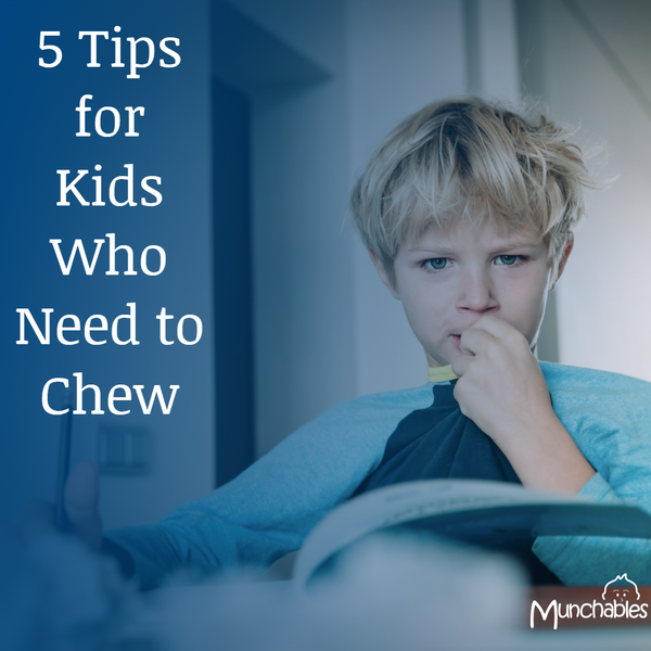 5 Tips for Kids Who Need to Chew
